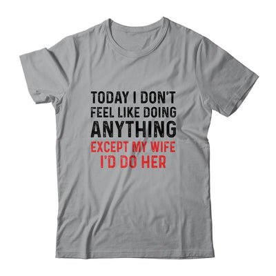 Today I Dont Feel Like Doing Anything Except My Wife T-Shirt & Hoodie | Teecentury.com