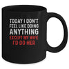 Today I Dont Feel Like Doing Anything Except My Wife Id Do Mug Coffee Mug | Teecentury.com