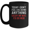 Today I Dont Feel Like Doing Anything Except My Wife Id Do Mug Coffee Mug | Teecentury.com