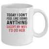 Today I Dont Feel Like Doing Anything Except My Wife Mug Coffee Mug | Teecentury.com