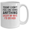 Today I Dont Feel Like Doing Anything Except My Wife Mug Coffee Mug | Teecentury.com