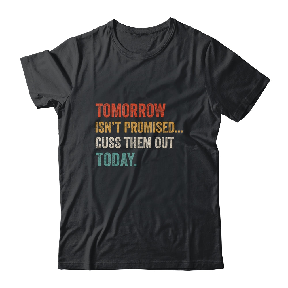 Tomorrow Isn't Promised Cuss Them Out Today Funny T-Shirt & Hoodie | Teecentury.com