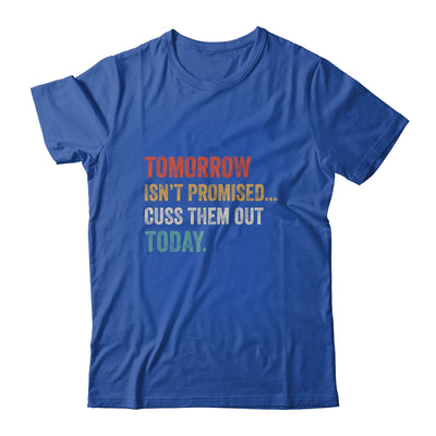 Tomorrow Isn't Promised Cuss Them Out Today Funny T-Shirt & Hoodie | Teecentury.com