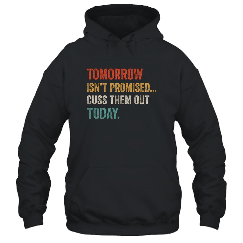 Tomorrow Isn't Promised Cuss Them Out Today Funny T-Shirt & Hoodie | Teecentury.com