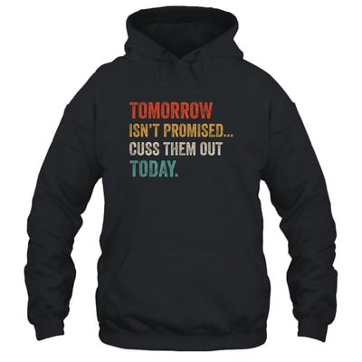 Tomorrow Isn't Promised Cuss Them Out Today Funny T-Shirt & Hoodie | Teecentury.com
