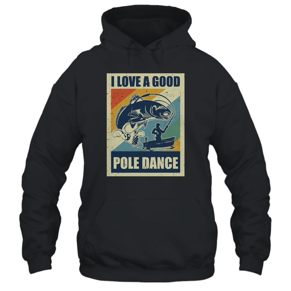 Vintage Funny Fishing Gift I Love A Good Pole Dance T-Shirt & Hoodie | Teecentury.com