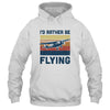 Vintage I'd Rather Be Flying Plan Airplane Pilot Gift T-Shirt & Hoodie | Teecentury.com