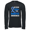 We Wear Blue For Diabetes Awareness Month November Awareness Shirt & Hoodie | teecentury