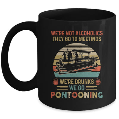 We're Not Alcoholics They Go To Meetings Drunk Pontoon Mug Coffee Mug | Teecentury.com