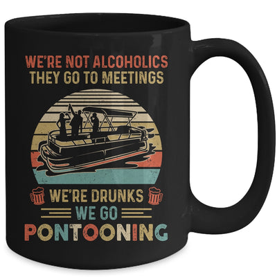 We're Not Alcoholics They Go To Meetings Drunk Pontoon Mug Coffee Mug | Teecentury.com