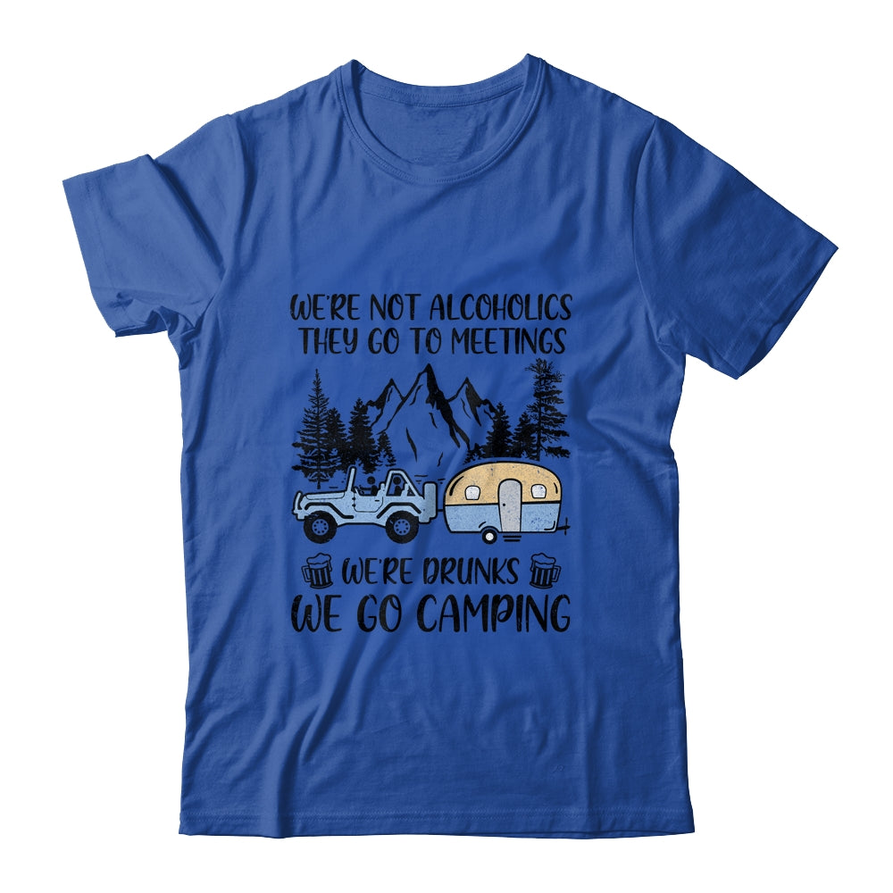 We're Not Alcoholics They Go To Meetings Drunk We Go Camping T-Shirt & Tank Top | Teecentury.com