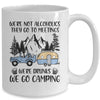 We're Not Alcoholics They Go To Meetings Drunk We Go Camping Mug Coffee Mug | Teecentury.com