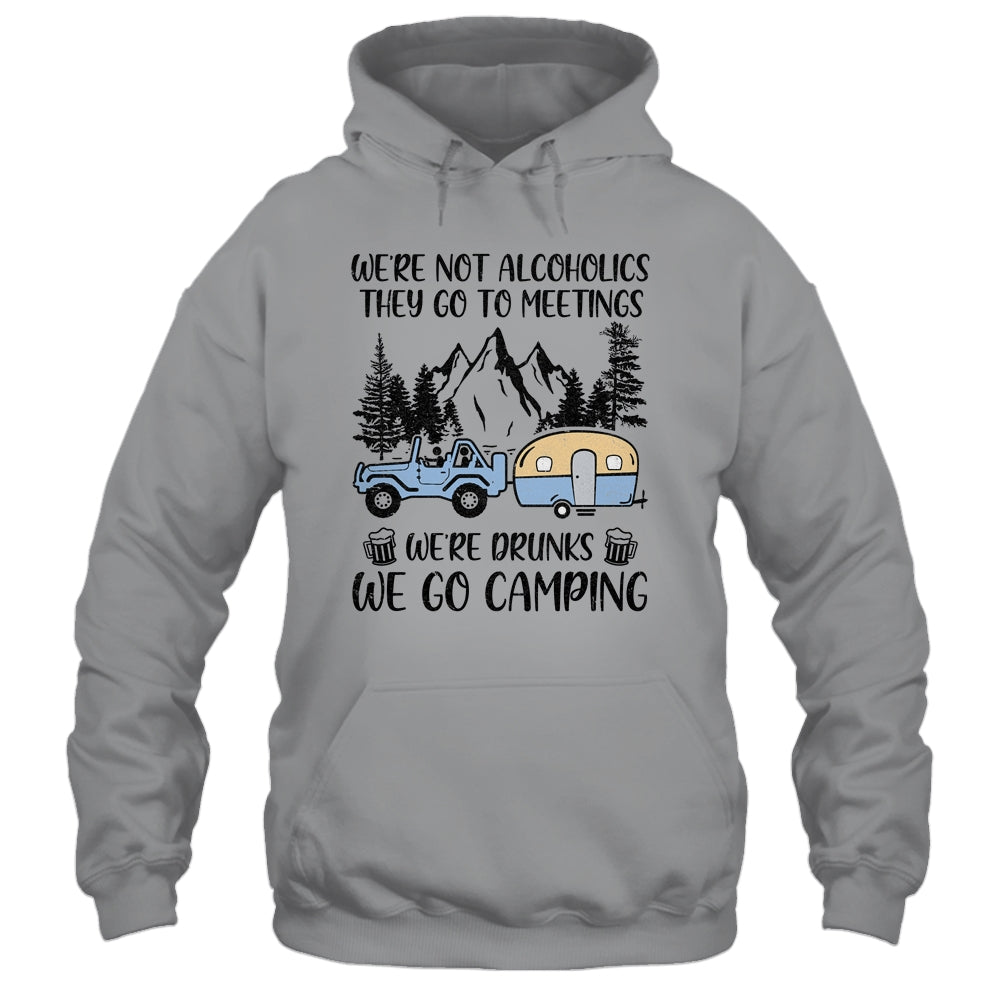 We're Not Alcoholics They Go To Meetings Drunk We Go Camping T-Shirt & Tank Top | Teecentury.com
