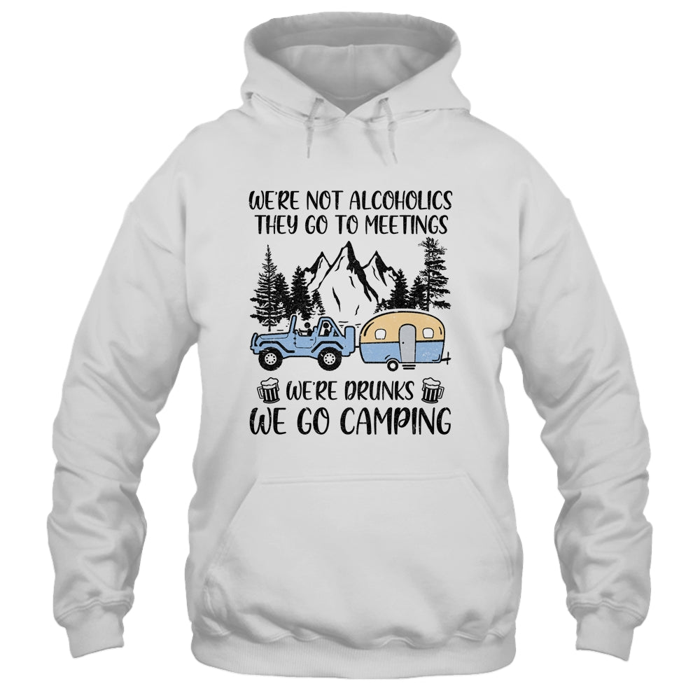 We're Not Alcoholics They Go To Meetings Drunk We Go Camping T-Shirt & Tank Top | Teecentury.com