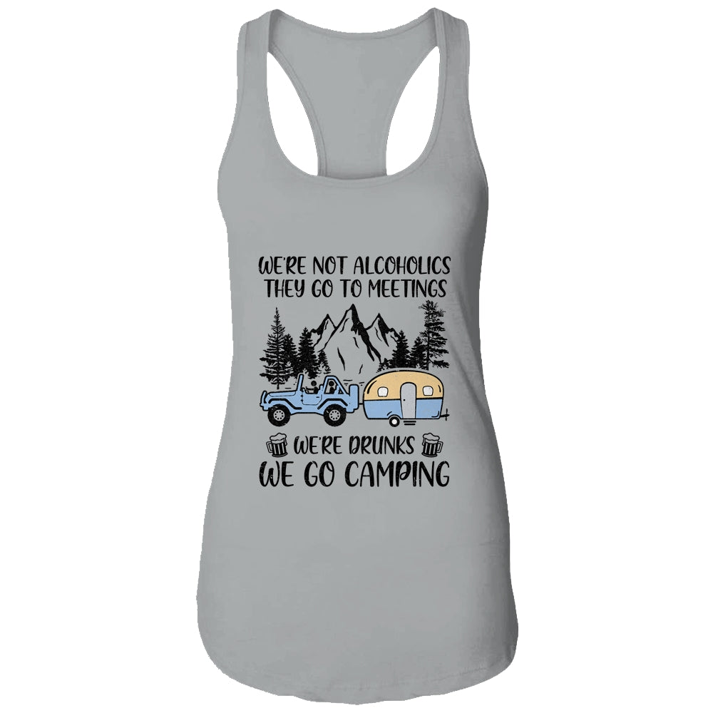 We're Not Alcoholics They Go To Meetings Drunk We Go Camping T-Shirt & Tank Top | Teecentury.com