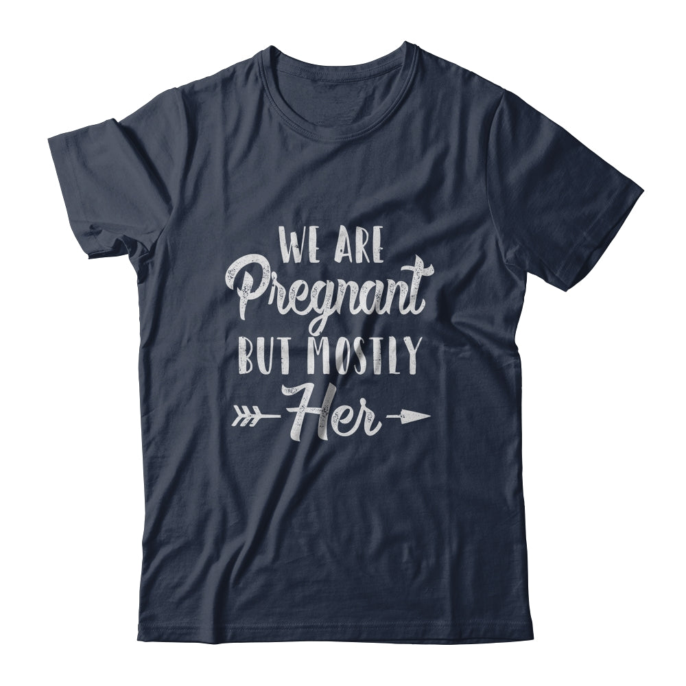 We're Pregnant But Mostly Her Pregnant Dad Funny T-Shirt & Hoodie | Teecentury.com