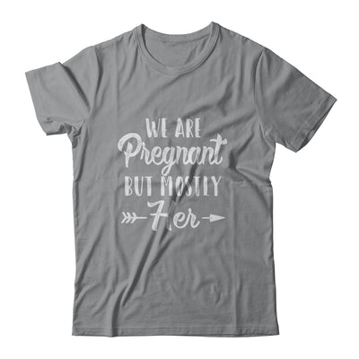 We're Pregnant But Mostly Her Pregnant Dad Funny T-Shirt & Hoodie | Teecentury.com