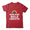 Weird Moms Build Character Rainbow Shirt & Tank Top | teecentury