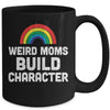 Weird Moms Build Character Rainbow Mug | teecentury