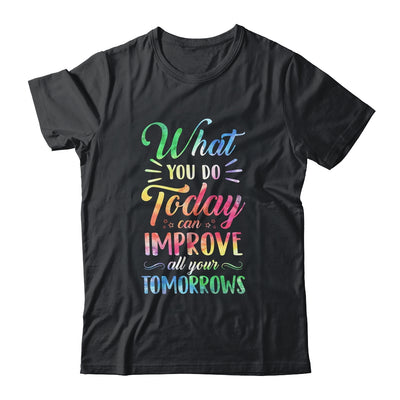 What You Do Today Can Improve All Your Tomorrows Teacher T-Shirt & Hoodie | Teecentury.com
