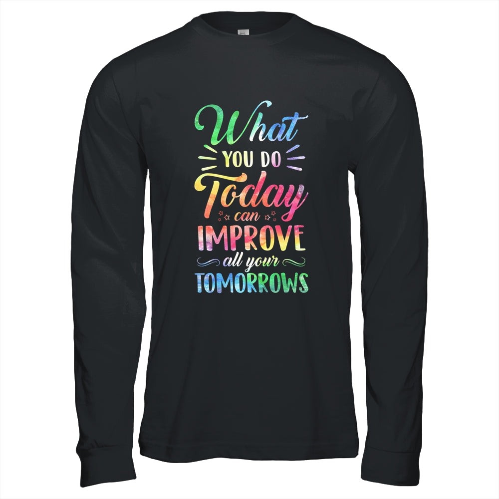 What You Do Today Can Improve All Your Tomorrows Teacher T-Shirt & Hoodie | Teecentury.com