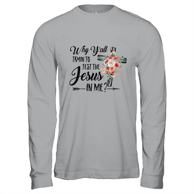 Why Yall Trying To Test The Jesus In Me Flower T-Shirt & Hoodie | Teecentury.com