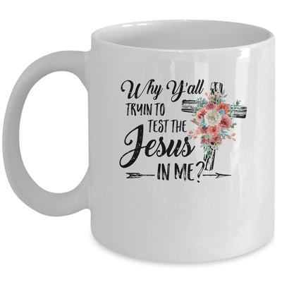 Why Yall Trying To Test The Jesus In Me Flower Mug Coffee Mug | Teecentury.com