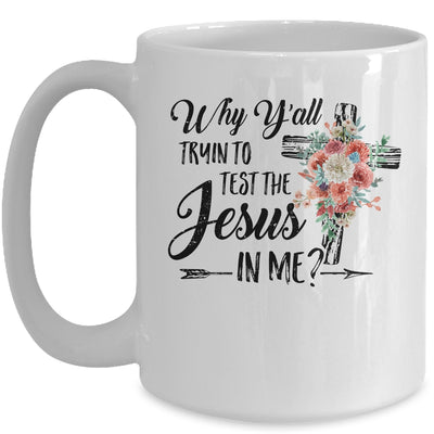 Why Yall Trying To Test The Jesus In Me Flower Mug Coffee Mug | Teecentury.com