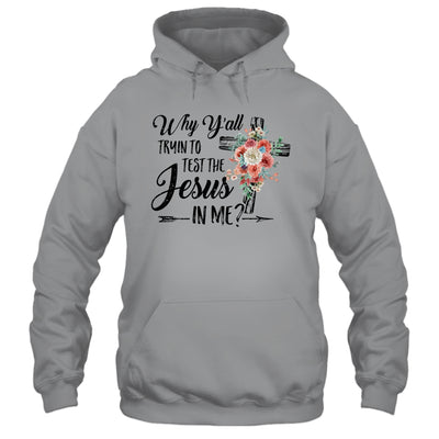 Why Yall Trying To Test The Jesus In Me Flower T-Shirt & Hoodie | Teecentury.com