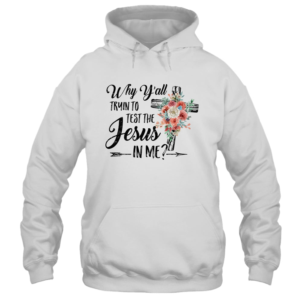 Why Yall Trying To Test The Jesus In Me Flower T-Shirt & Hoodie | Teecentury.com