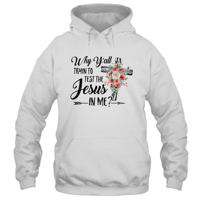 Why Yall Trying To Test The Jesus In Me Flower T-Shirt & Hoodie | Teecentury.com