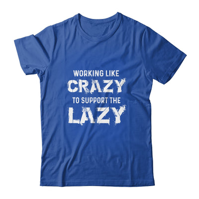 Working Like Crazy To Support The Lazy T-Shirt & Hoodie | Teecentury.com