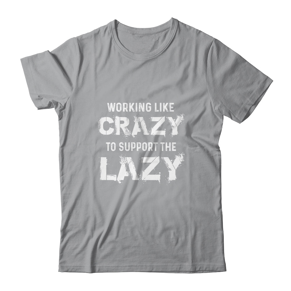 Working Like Crazy To Support The Lazy T-Shirt & Hoodie | Teecentury.com