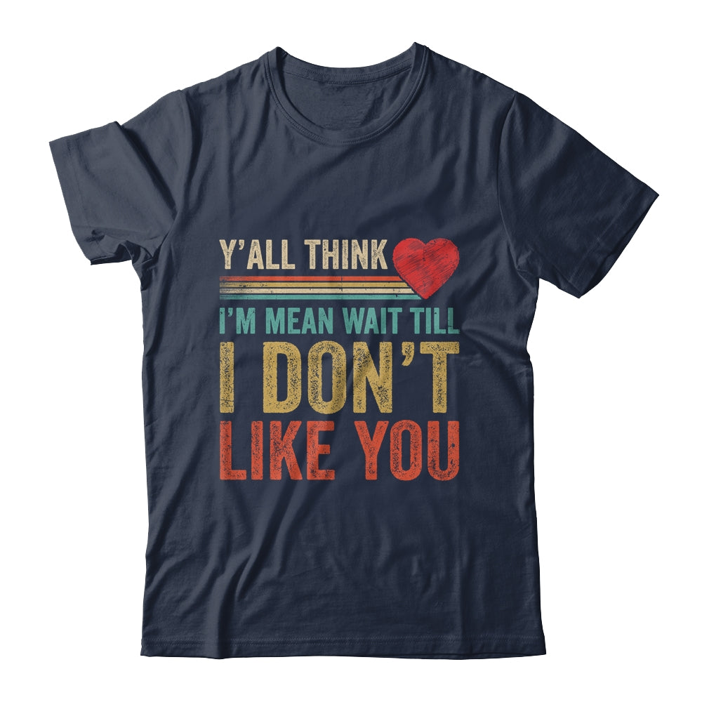 Yall Think Im Mean Wait Till I Dont Like You Shirt & Tank Top | teecentury