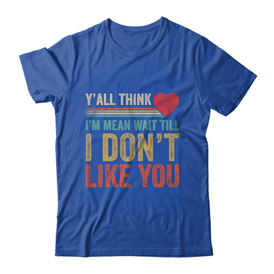 Yall Think Im Mean Wait Till I Dont Like You Shirt & Tank Top | teecentury