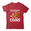 Yes I Really Do Need All These Coins Funny Coin Collecting Shirt & Hoodie | teecentury