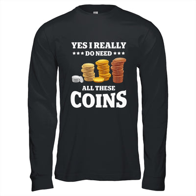 Yes I Really Do Need All These Coins Funny Coin Collecting Shirt & Hoodie | teecentury