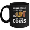 Yes I Really Do Need All These Coins Funny Coin Collecting Mug | teecentury