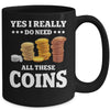 Yes I Really Do Need All These Coins Funny Coin Collecting Mug | teecentury