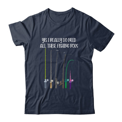 Yes I Really Do Need All These Fishing Rods Funny T-Shirt & Hoodie | Teecentury.com