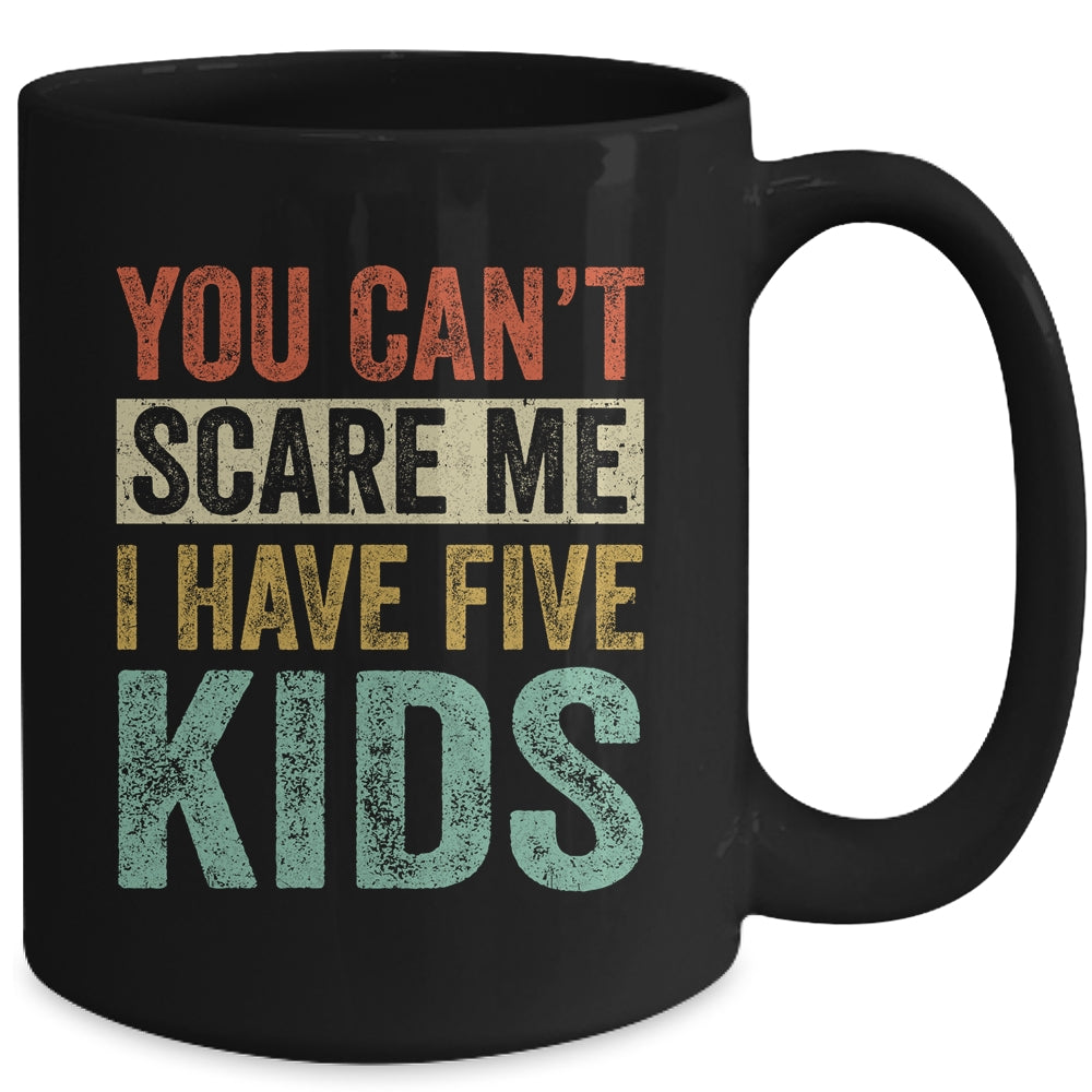 You Can't Scare Me I Have Five Kids Mothers Father's Day Mug Coffee Mug | Teecentury.com