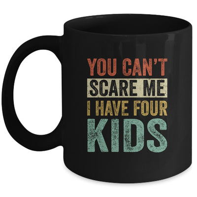 You Can't Scare Me I Have Four Kids Mothers Father's Day Mug Coffee Mug | Teecentury.com