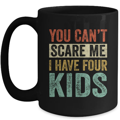 You Can't Scare Me I Have Four Kids Mothers Father's Day Mug Coffee Mug | Teecentury.com