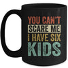 You Can't Scare Me I Have Six Kids Mothers Father's Day Mug Coffee Mug | Teecentury.com