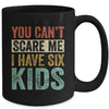 You Can't Scare Me I Have Six Kids Mothers Father's Day Mug Coffee Mug | Teecentury.com