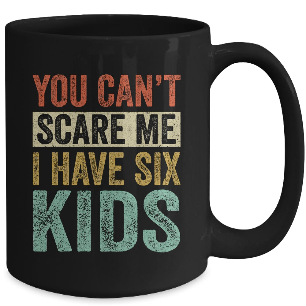You Can't Scare Me I Have Six Kids Mothers Father's Day Mug Coffee Mug | Teecentury.com