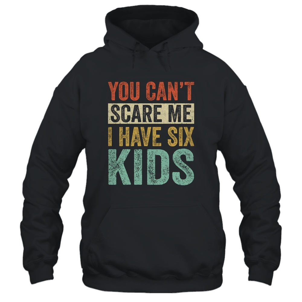 You Can't Scare Me I Have Six Kids Mothers Father's Day T-Shirt & Hoodie | Teecentury.com