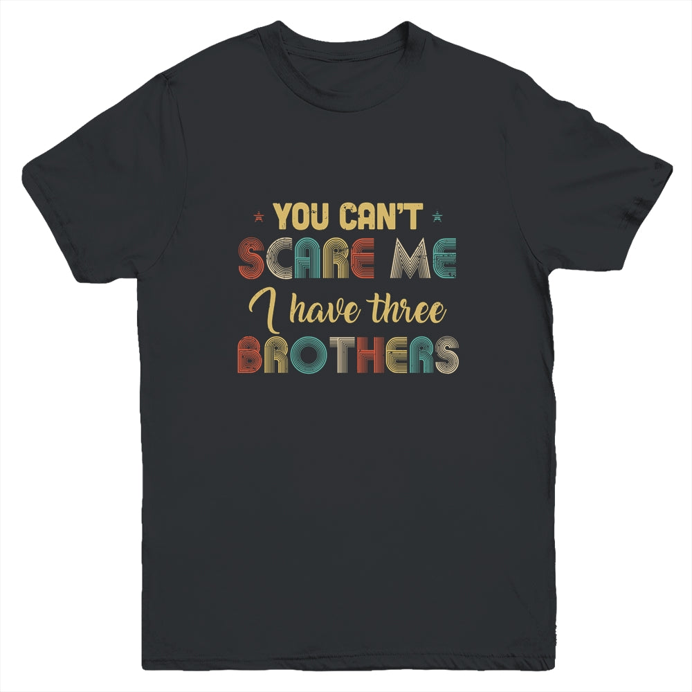 You Can t Scare Me I Have Three Brothers Funny Brothers Gift Youth Youth T