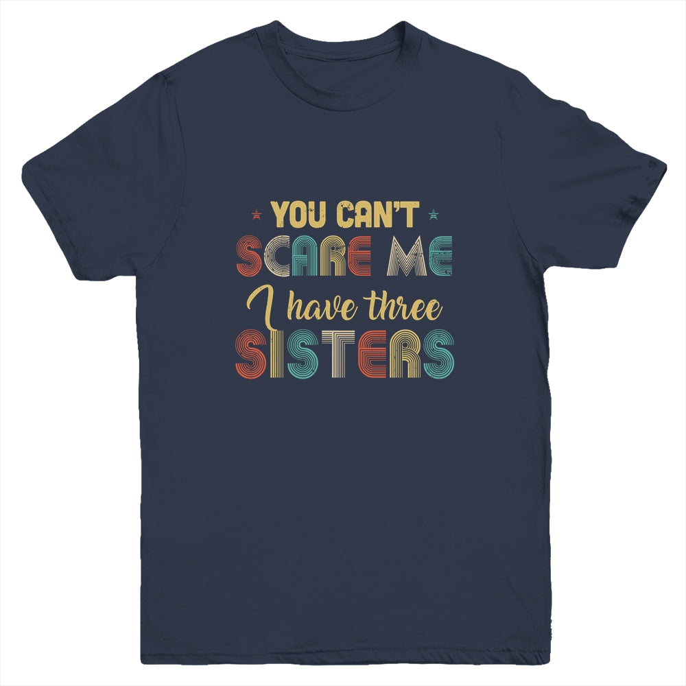 You Can't Scare Me I Have Three Sisters Funny Brothers Gift Youth Youth Shirt | Teecentury.com