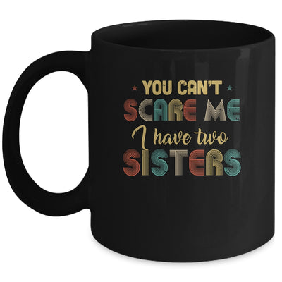You Can't Scare Me I Have Two Sisters Funny Brothers Gift Mug Coffee Mug | Teecentury.com